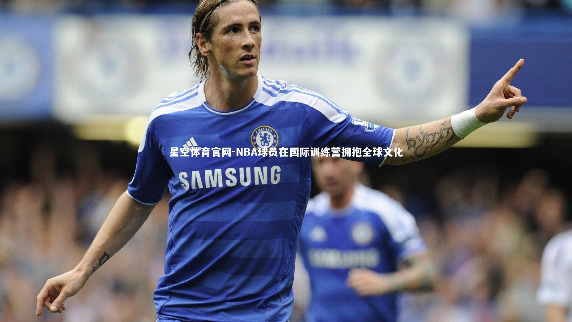 NBA球员在国际训练营拥抱全球文化