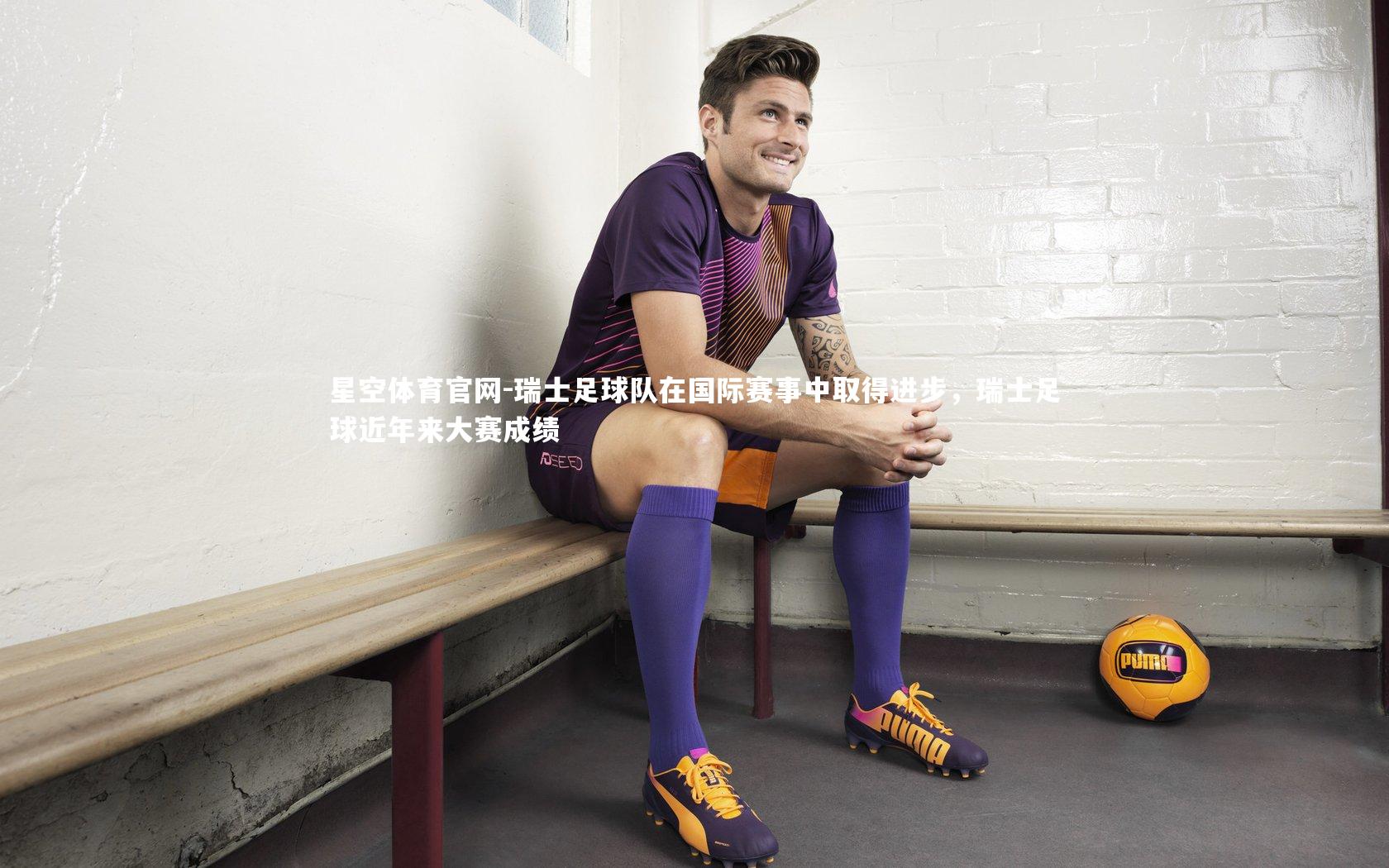 瑞士足球队在国际赛事中取得进步，瑞士足球近年来大赛成绩