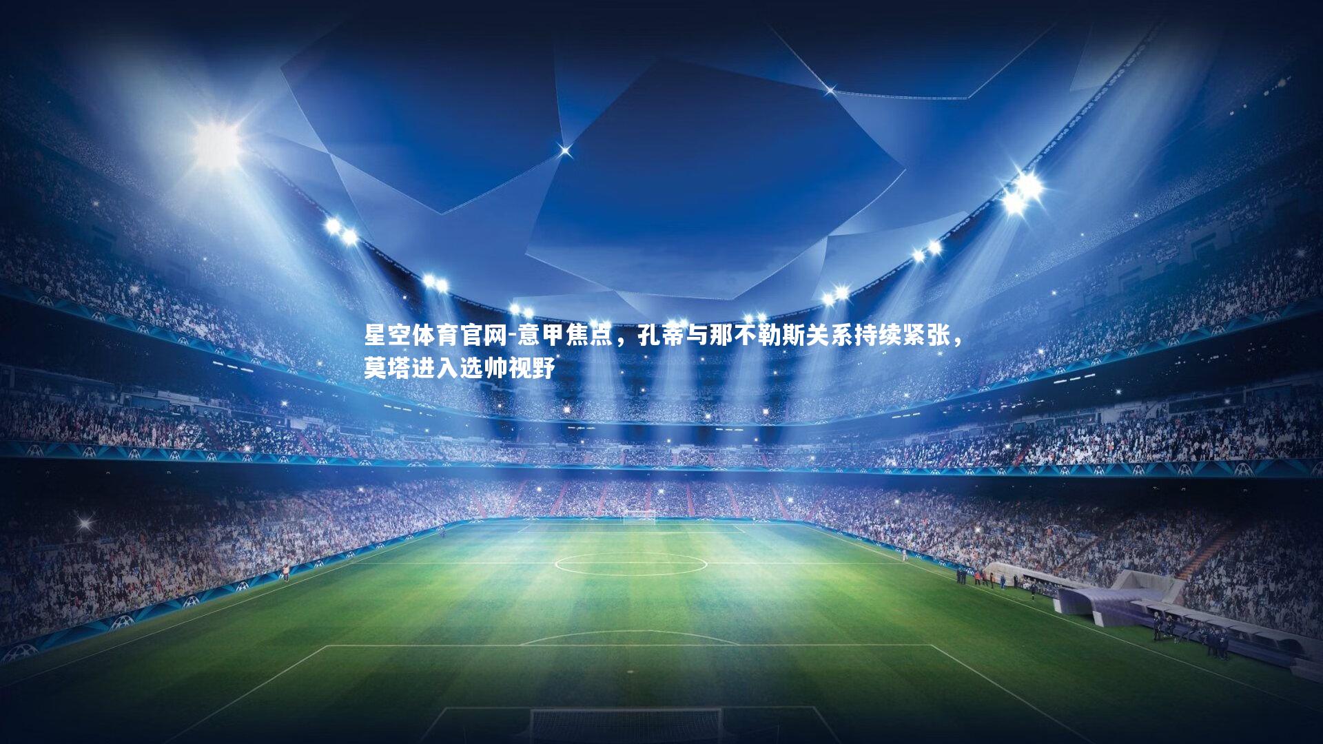 意甲焦点，孔蒂与那不勒斯关系持续紧张，莫塔进入选帅视野